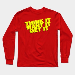 Think It, Want It, Get It Long Sleeve T-Shirt